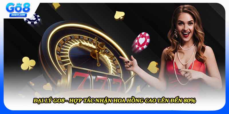 Đại Lý Go8 - Hợp Tác Nhận Hoa Hồng Cao Lên Đến 80%